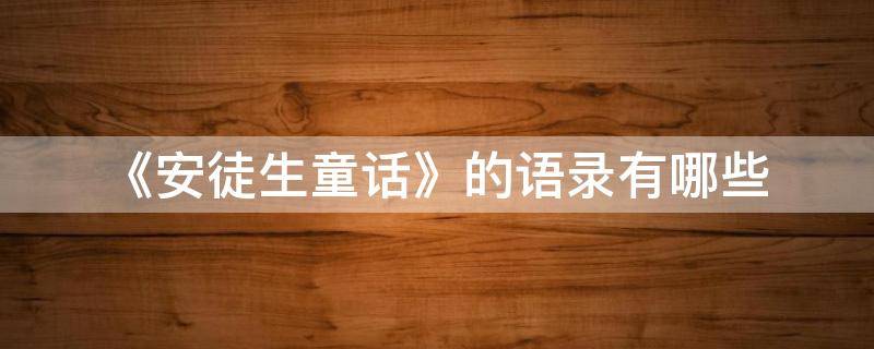 《安徒生童话》的语录有哪些（《安徒生童话》的语录有哪些内容）