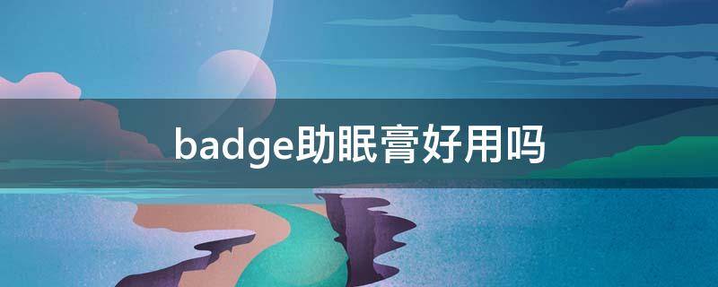 badge助眠膏好用吗（heba助眠）