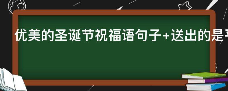 优美的圣诞节祝福语句子（优美的圣诞节祝福语句子图片）