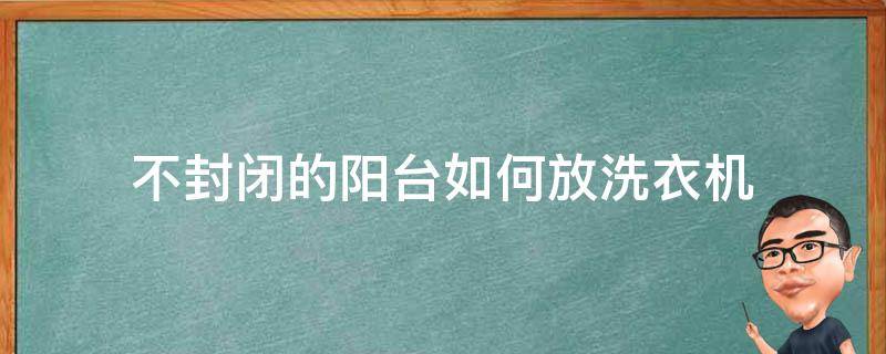 不封闭的阳台如何放洗衣机 不封闭的阳台如何放洗衣机洗衣服
