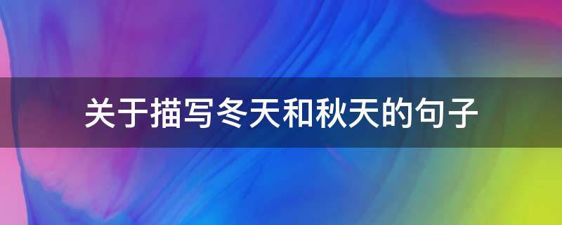 关于描写冬天和秋天的句子（描写秋天和冬天的一段话）