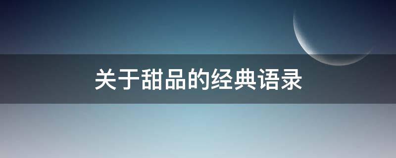 关于甜品的经典语录（关于甜品的短句）
