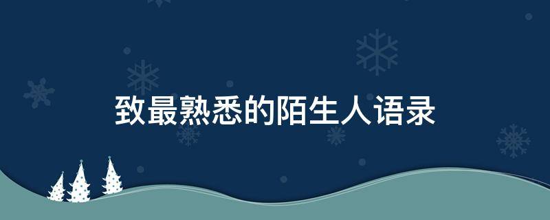 致最熟悉的陌生人语录 致最熟悉的陌生人短句