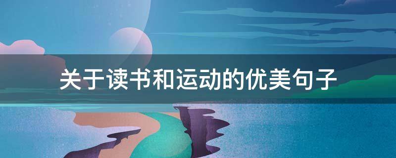 关于读书和运动的优美句子（关于读书和运动的优美句子有哪些）