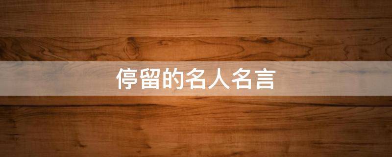 停留的名人名言（关于停留的诗句）