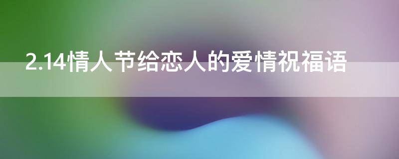 2.14情人节给恋人的爱情祝福语 情人节祝福语2021简短暖心短句