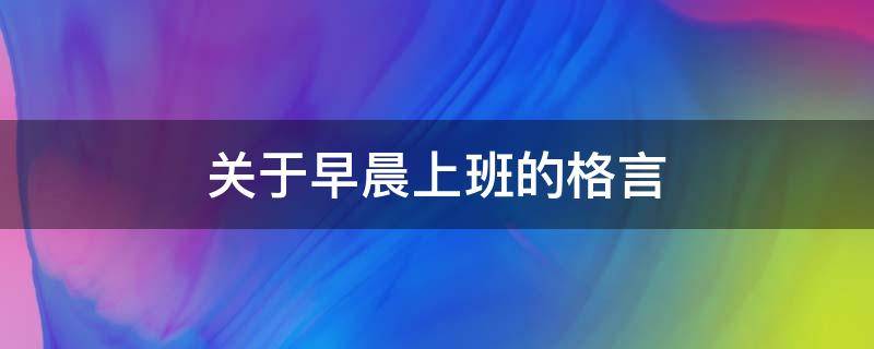 关于早晨上班的格言（关于早晨上班的格言短句）