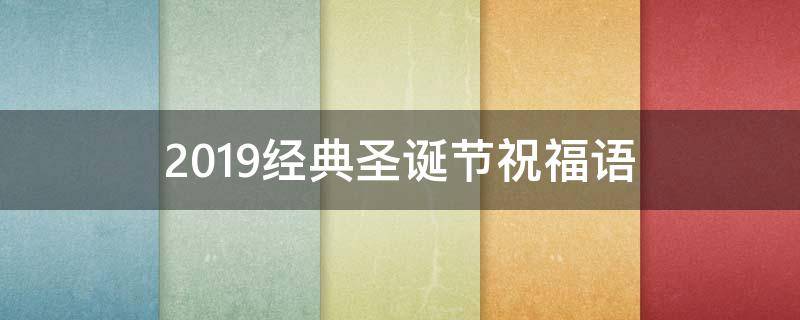 2019经典圣诞节祝福语（2019经典圣诞节祝福语图片）