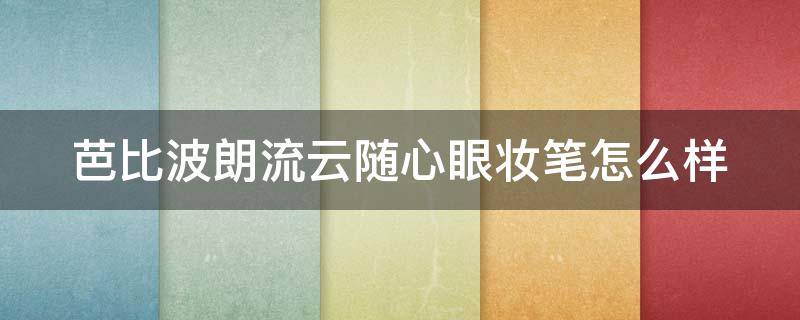 芭比波朗流云随心眼妆笔怎么样 芭比波朗流云随心造型眉笔