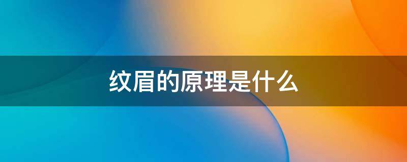 纹眉的原理是什么 纹眉的原理是什么样的