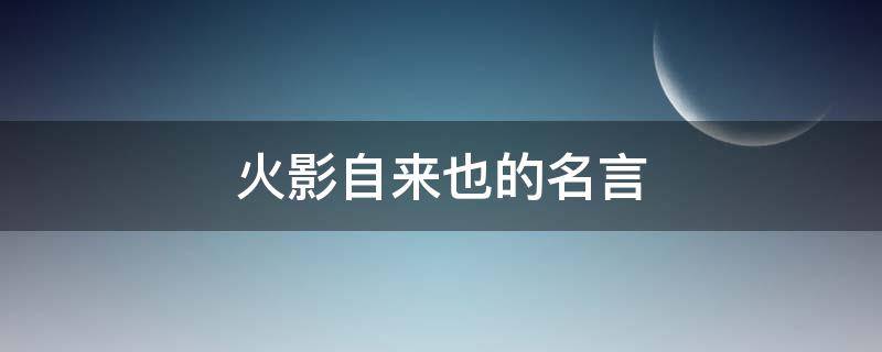 火影自来也的名言 火影忍者自来也经典语录