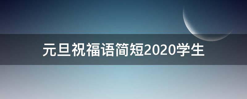 元旦祝福语简短2021学生 元旦祝福语 简短学生