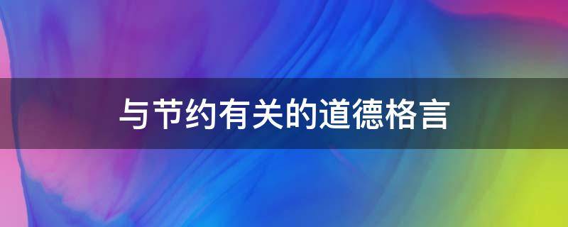 与节约有关的道德格言（关于节约的道理）