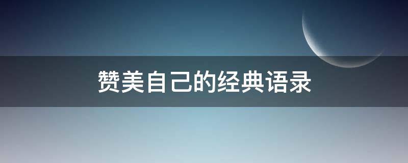 赞美自己的经典语录 赞美自己的经典语录图片