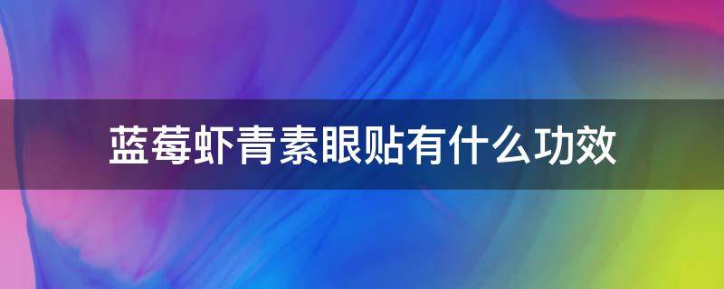 蓝莓虾青素眼贴有什么功效 蓝莓素护眼