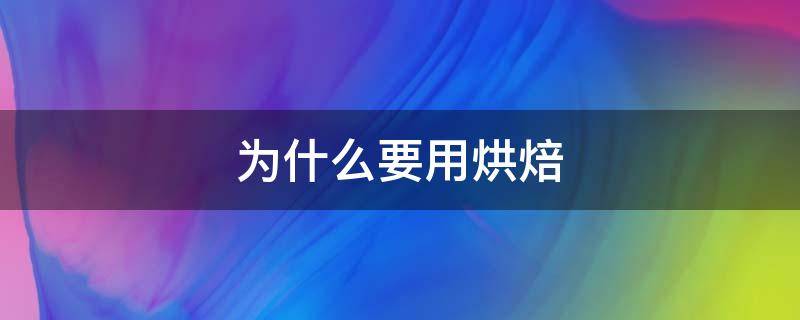 为什么要用烘焙 为什么要用烘焙材料做