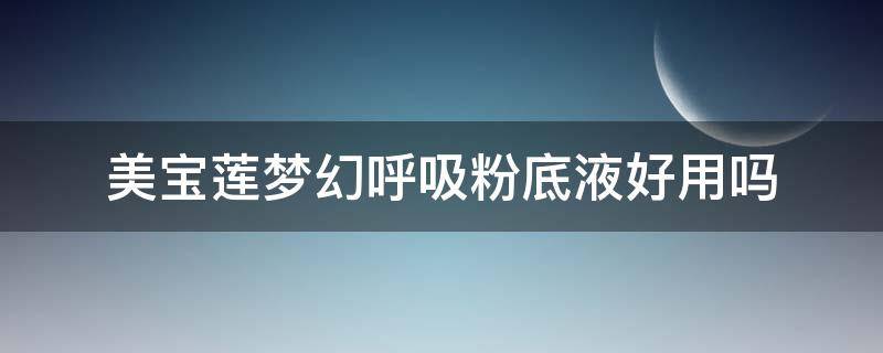 美宝莲梦幻呼吸粉底液好用吗（美宝莲梦幻呼吸粉底液好用吗）