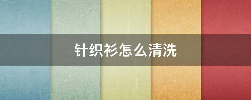 针织衫怎么清洗（亚麻针织衫怎么清洗）