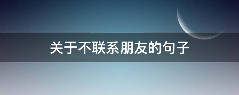关于不联系朋友的句子（不联系朋友圈说说）