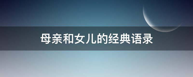 母亲和女儿的经典语录 母亲和女儿的经典语录图片