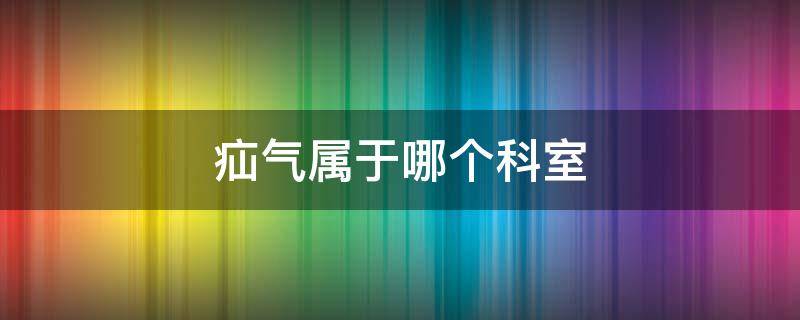 疝气属于哪个科室（疝气属于哪个科室治疗）