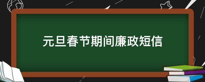 元旦春节期间廉政短信 2021年元旦春节廉洁短信提醒