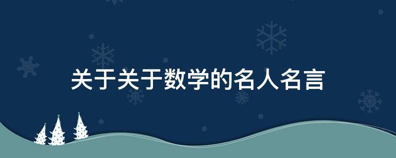 关于关于数学的名人名言（有关于数学的名人名言(短一点的）