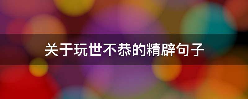 关于玩世不恭的精辟句子 关于玩世不恭的精辟句子简短