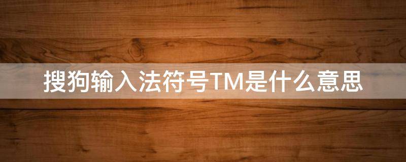 搜狗输入法符号TM是什么意思