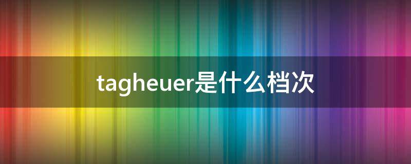 tagheuer是什么档次