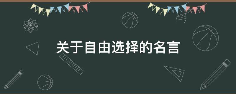 关于自由选择的名言 关于自由选择的名言名句