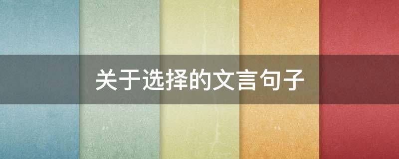 关于选择的文言句子 关于选择的文言句子摘抄