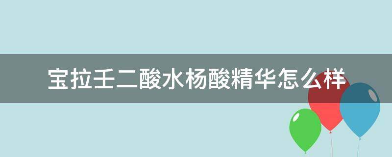 宝拉壬二酸水杨酸精华怎么样 宝拉水杨酸精华液效果