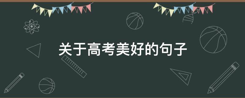 关于高考美好的句子 有关高考的美句