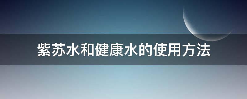 紫苏水和健康水的使用方法 紫苏水和健康水的区别