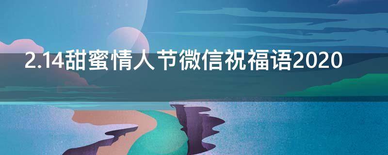 2.14甜蜜情人节微信祝福语2021 情人节微信短语
