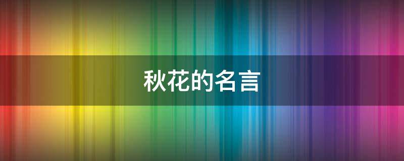 秋花的名言（有关秋花的诗）