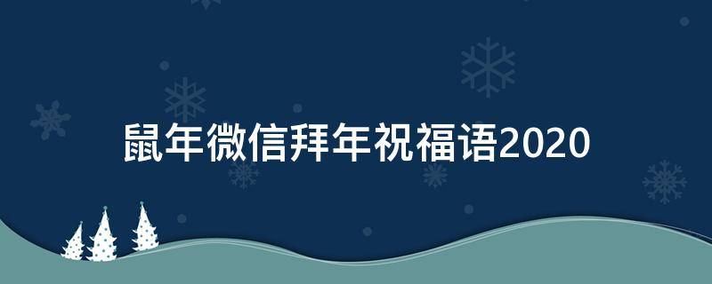 鼠年微信拜年祝福语2021（2021鼠年微信祝福语大全）