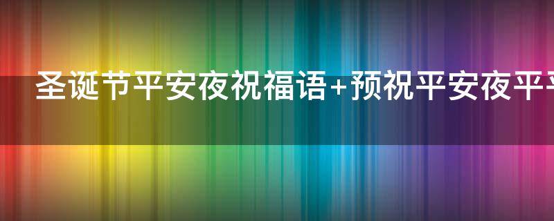 圣诞节平安夜祝福语 圣诞节平安夜祝福语10字