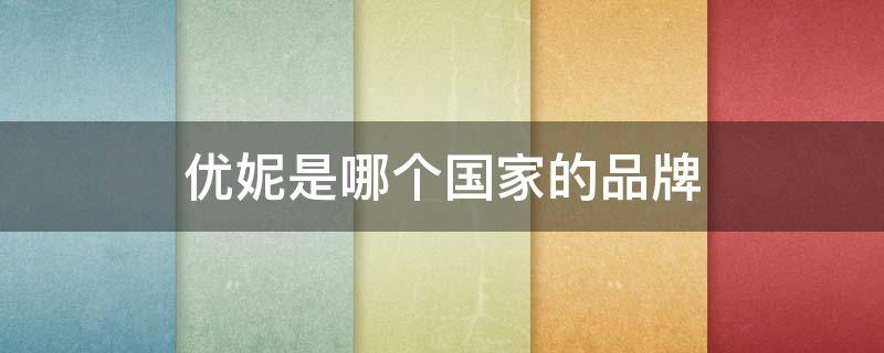 优妮是哪个国家的品牌（优妮厂家）