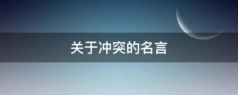 关于冲突的名言（关于冲突的名言名句）