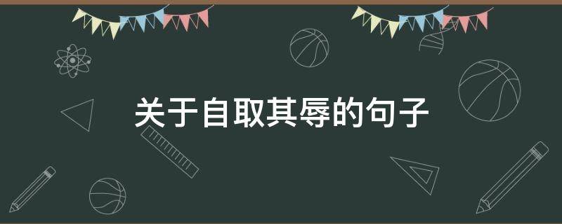 关于自取其辱的句子（关于自取其辱的句子摘抄）