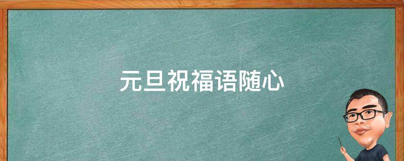 元旦祝福语随心（元旦祝福语暖心）