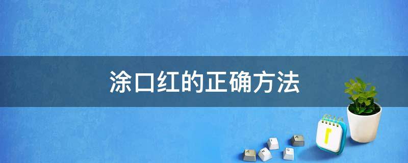 涂口红的正确方法（厚嘴唇涂口红的正确方法）