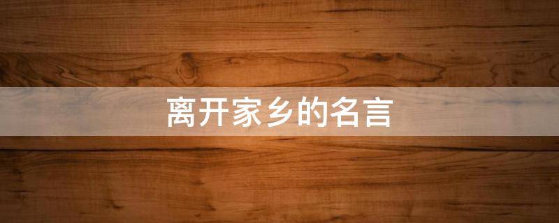 离开家乡的名言（离开家乡的经典语录）