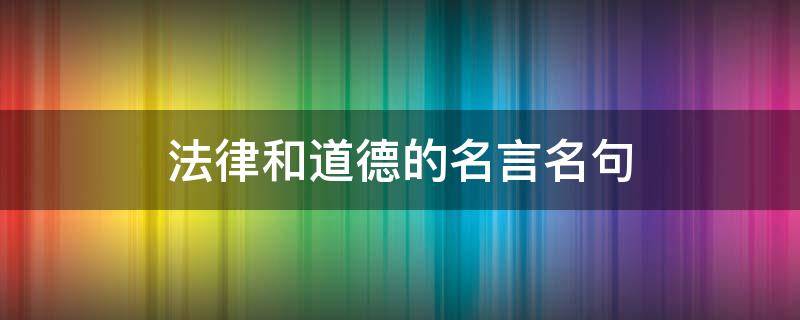 法律和道德的名言名句 法律与道德的名句