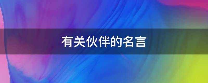 有关伙伴的名言 关于伙伴的名言