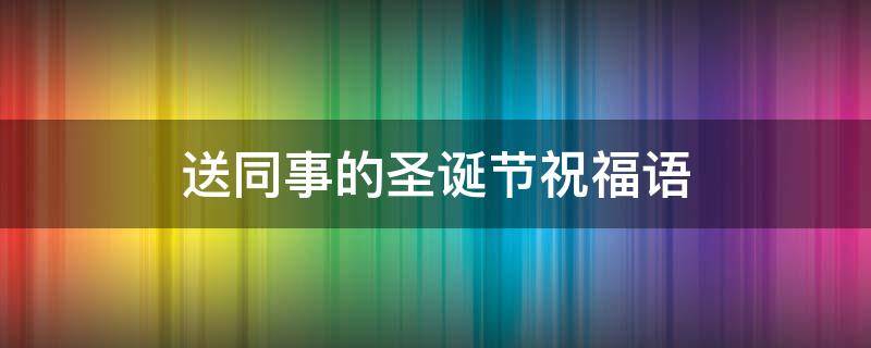 送同事的圣诞节祝福语