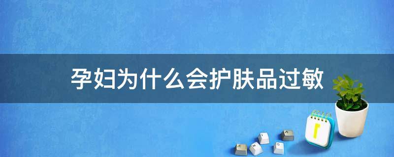 孕妇为什么会护肤品过敏 孕妇为什么会护肤品过敏的原因