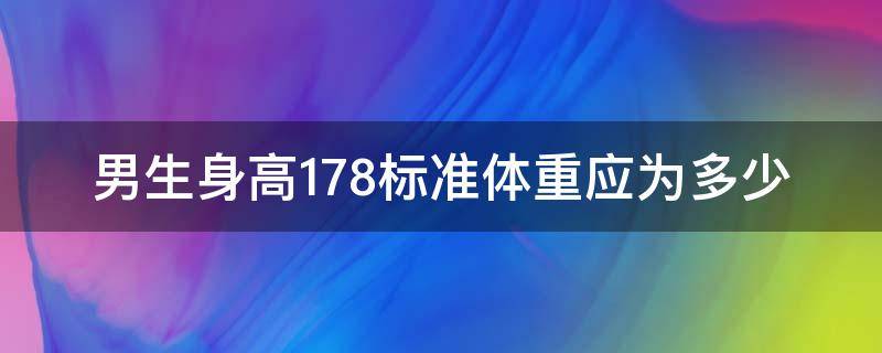 男生身高178标准体重应为多少 男生身高178标准体重应为多少呢